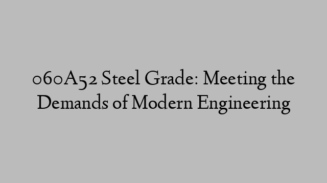 060A52 Steel Grade: Meeting the Demands of Modern Engineering