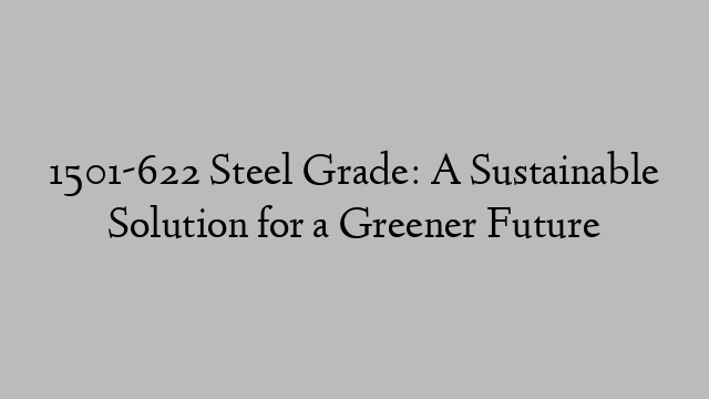 1501-622 Steel Grade: A Sustainable Solution for a Greener Future