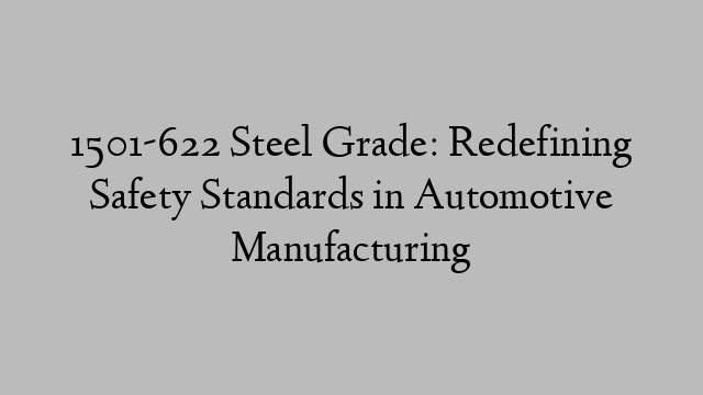 1501-622 Steel Grade: Redefining Safety Standards in Automotive Manufacturing