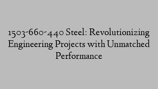 1503-660-440 Steel: Revolutionizing Engineering Projects with Unmatched Performance