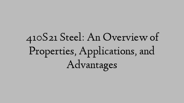 410S21 Steel: An Overview of Properties, Applications, and Advantages