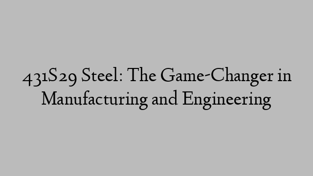 431S29 Steel: The Game-Changer in Manufacturing and Engineering