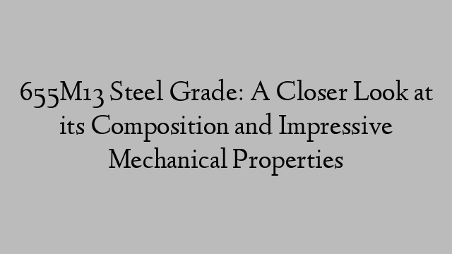 655M13 Steel Grade: A Closer Look at its Composition and Impressive Mechanical Properties