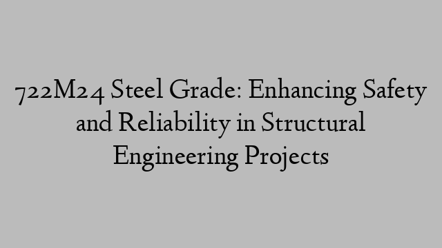 722M24 Steel Grade: Enhancing Safety and Reliability in Structural Engineering Projects