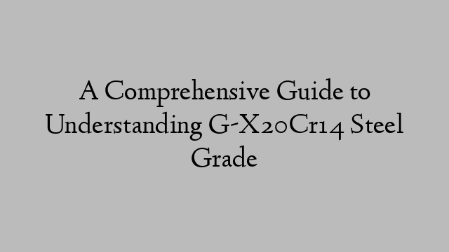 A Comprehensive Guide to Understanding G-X20Cr14 Steel Grade