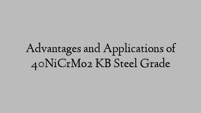 Advantages and Applications of 40NiCrMo2 KB Steel Grade