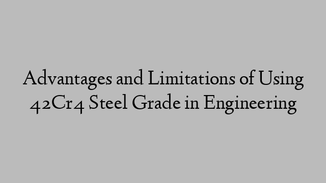 Advantages and Limitations of Using 42Cr4 Steel Grade in Engineering