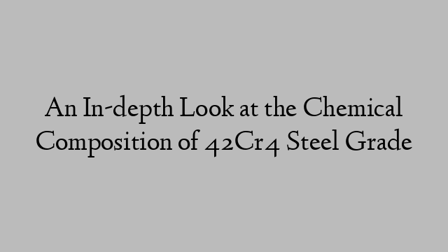 An In-depth Look at the Chemical Composition of 42Cr4 Steel Grade