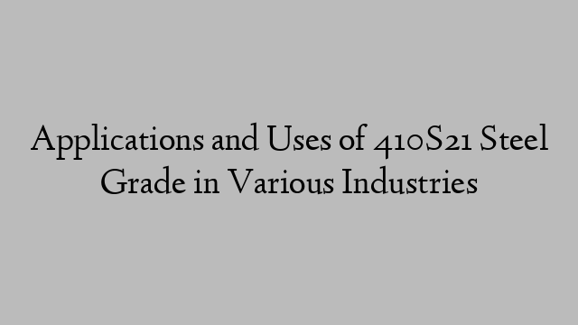 Applications and Uses of 410S21 Steel Grade in Various Industries