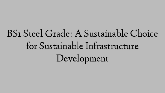 BS1 Steel Grade: A Sustainable Choice for Sustainable Infrastructure Development