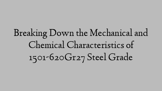 Breaking Down the Mechanical and Chemical Characteristics of 1501-620Gr27 Steel Grade