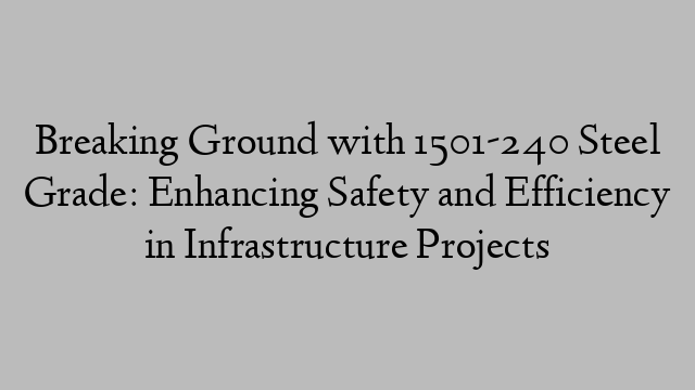 Breaking Ground with 1501-240 Steel Grade: Enhancing Safety and Efficiency in Infrastructure Projects