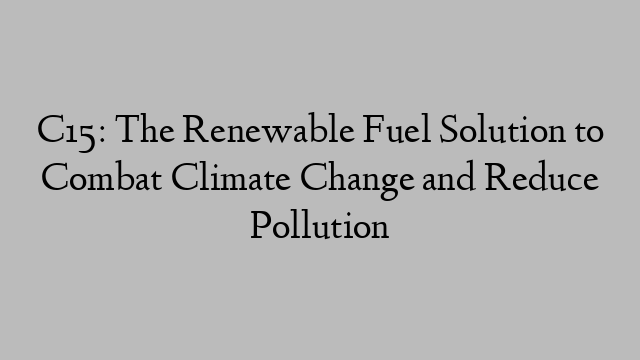 C15: The Renewable Fuel Solution to Combat Climate Change and Reduce Pollution