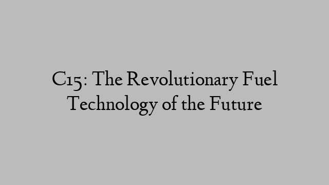 C15: The Revolutionary Fuel Technology of the Future