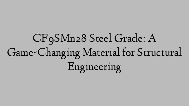 CF9SMn28 Steel Grade: A Game-Changing Material for Structural Engineering