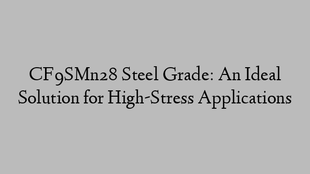 CF9SMn28 Steel Grade: An Ideal Solution for High-Stress Applications