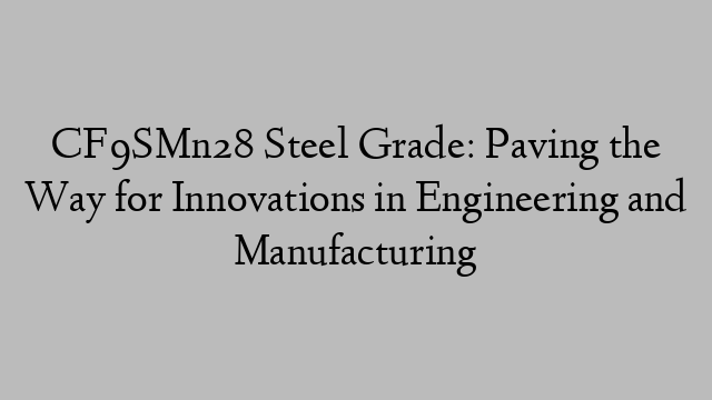 CF9SMn28 Steel Grade: Paving the Way for Innovations in Engineering and Manufacturing