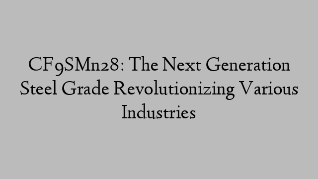 CF9SMn28: The Next Generation Steel Grade Revolutionizing Various Industries