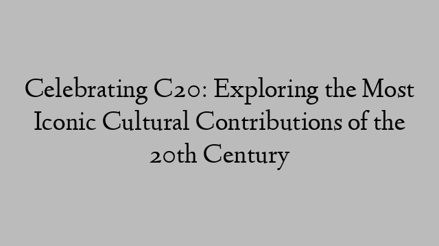 Celebrating C20: Exploring the Most Iconic Cultural Contributions of the 20th Century