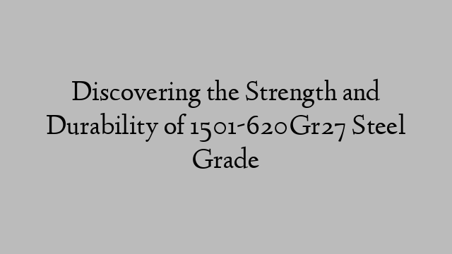 Discovering the Strength and Durability of 1501-620Gr27 Steel Grade