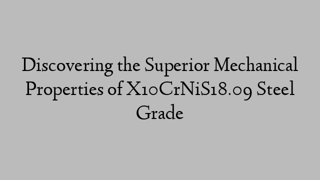 Discovering the Superior Mechanical Properties of X10CrNiS18.09 Steel Grade