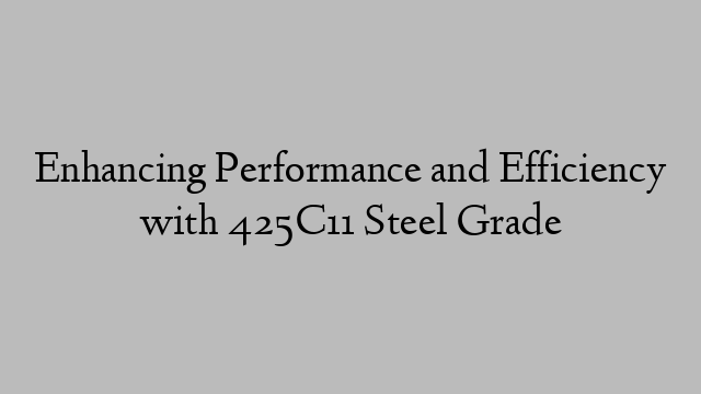 Enhancing Performance and Efficiency with 425C11 Steel Grade
