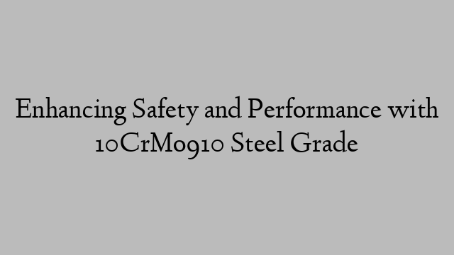 Enhancing Safety and Performance with 10CrMo910 Steel Grade