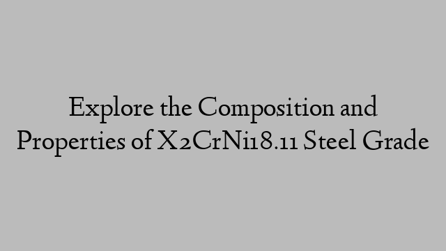 Explore the Composition and Properties of X2CrNi18.11 Steel Grade