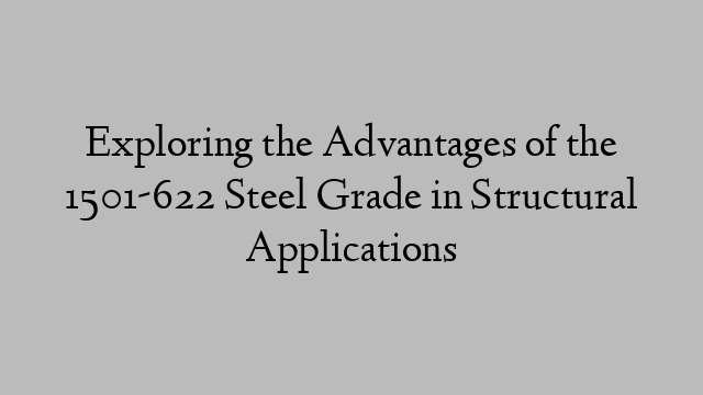 Exploring the Advantages of the 1501-622 Steel Grade in Structural Applications