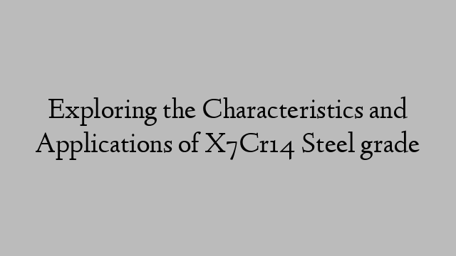 Exploring the Characteristics and Applications of X7Cr14 Steel grade