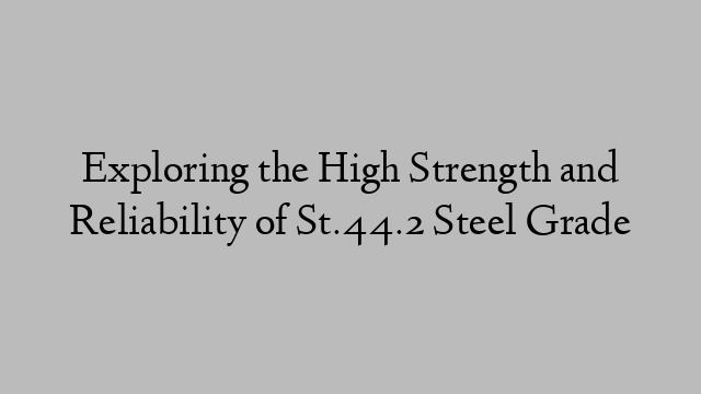 Exploring the High Strength and Reliability of St.44.2 Steel Grade