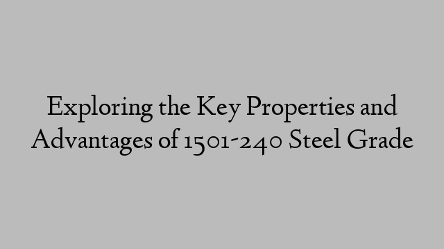 Exploring the Key Properties and Advantages of 1501-240 Steel Grade