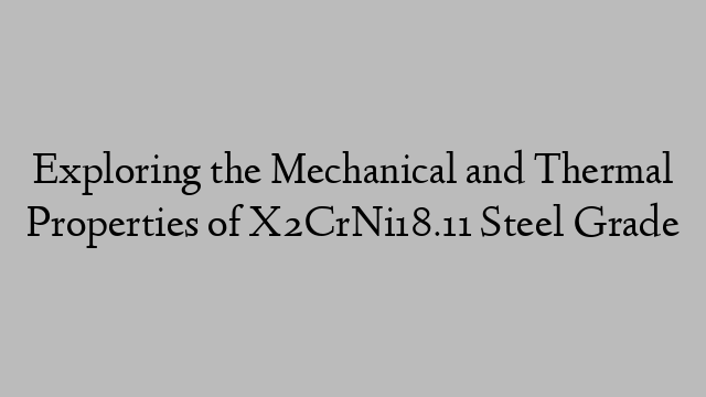 Exploring the Mechanical and Thermal Properties of X2CrNi18.11 Steel Grade