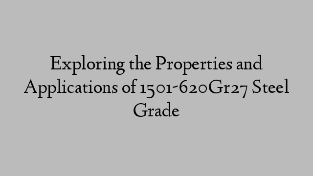 Exploring the Properties and Applications of 1501-620Gr27 Steel Grade