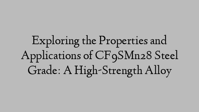 Exploring the Properties and Applications of CF9SMn28 Steel Grade: A High-Strength Alloy