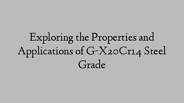 Exploring the Properties and Applications of G-X20Cr14 Steel Grade