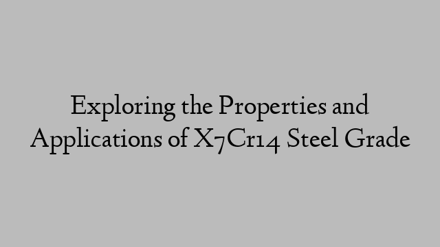 Exploring the Properties and Applications of X7Cr14 Steel Grade