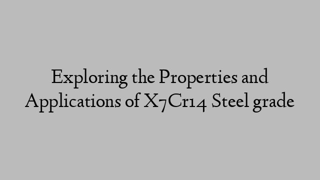 Exploring the Properties and Applications of X7Cr14 Steel grade