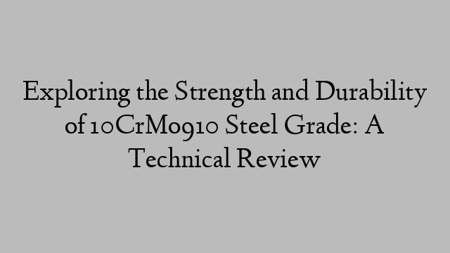 Exploring the Strength and Durability of 10CrMo910 Steel Grade: A Technical Review