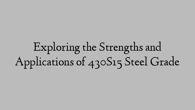 Exploring the Strengths and Applications of 430S15 Steel Grade