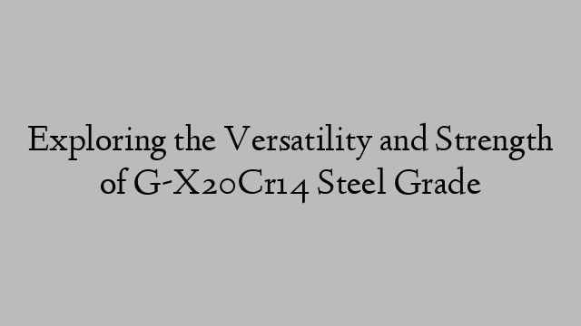 Exploring the Versatility and Strength of G-X20Cr14 Steel Grade