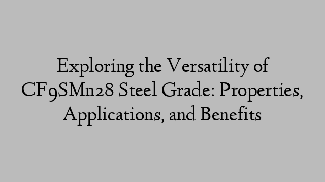 Exploring the Versatility of CF9SMn28 Steel Grade: Properties, Applications, and Benefits