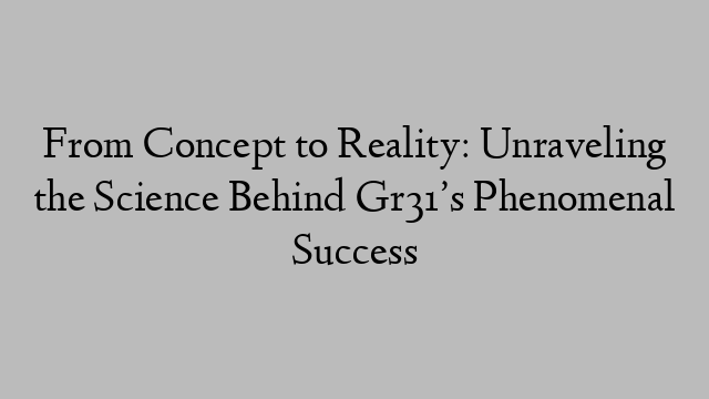 From Concept to Reality: Unraveling the Science Behind Gr31’s Phenomenal Success