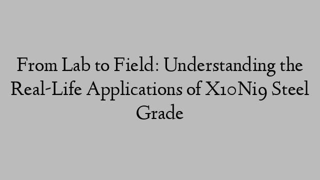 From Lab to Field: Understanding the Real-Life Applications of X10Ni9 Steel Grade