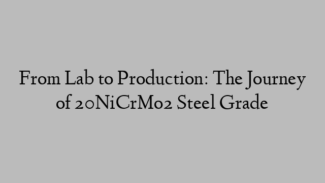 From Lab to Production: The Journey of 20NiCrMo2 Steel Grade