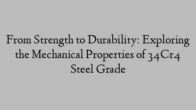 From Strength to Durability: Exploring the Mechanical Properties of 34Cr4 Steel Grade