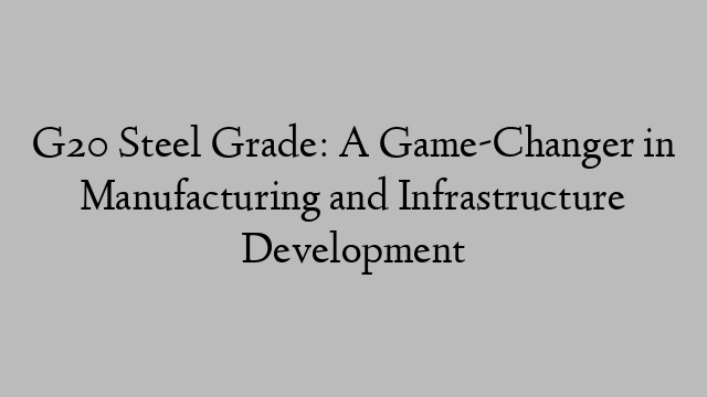 G20 Steel Grade: A Game-Changer in Manufacturing and Infrastructure Development