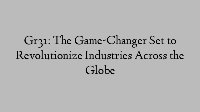 Gr31: The Game-Changer Set to Revolutionize Industries Across the Globe