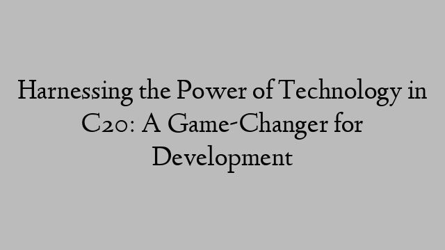 Harnessing the Power of Technology in C20: A Game-Changer for Development