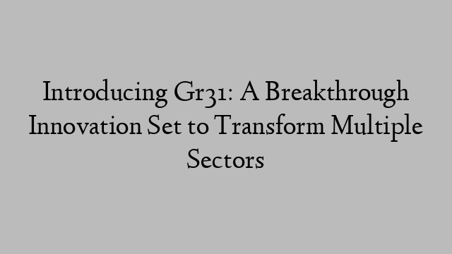 Introducing Gr31: A Breakthrough Innovation Set to Transform Multiple Sectors